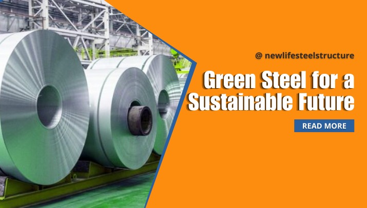 Rethinking Construction: Embracing Green Steel for a Sustainable Future